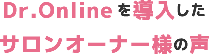 Dr.Onlineを導入したサロンオーナー様の声
